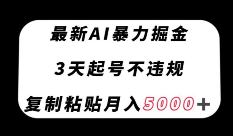 最新AI暴力掘金，3天必起号不违规，复制粘贴月入5000＋【揭秘】-创业资源网 | 精品设计与工具分享平台