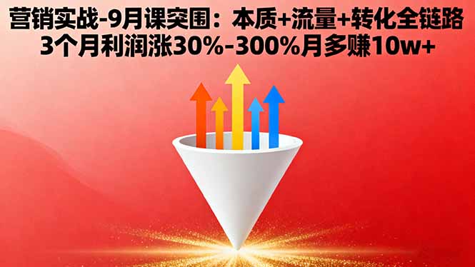 营销实战-9月突围课:本质+流量+转化全链路 3个月利润涨30%-300%月多赚10w+-创业资源网 | 精品设计与工具分享平台