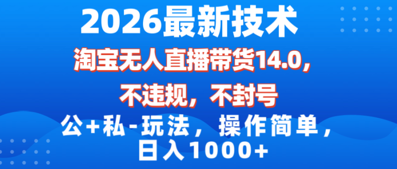 2026最新技术,淘宝无人直播带货14.0,不封号,不违规,公+私玩法,操作简单,日入1000+-创业资源网 | 精品设计与工具分享平台