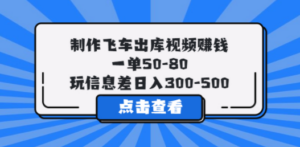 制作飞车出库视频赚钱，一单50-80，玩信息差日入300-500-创业资源网 | 精品设计与工具分享平台