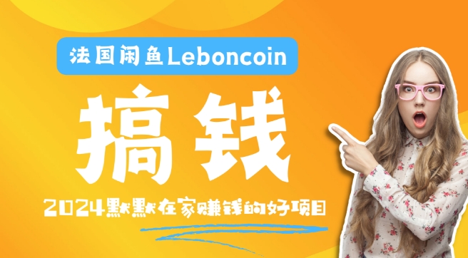 法国闲鱼LEBONCOIN跨境电商教程：环境邮箱电话解决产品上传及流量，悄悄赚钱【揭秘】-创业资源网 | 精品设计与工具分享平台