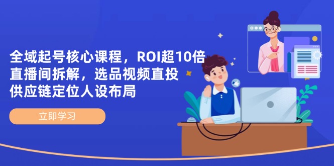 全域起号核心课程,ROI超10倍直播间拆解,选品直投,供应链定位人设布局 全域起号核心课程,ROI超10倍直播间拆解,选品直投,供应链定位人设布局