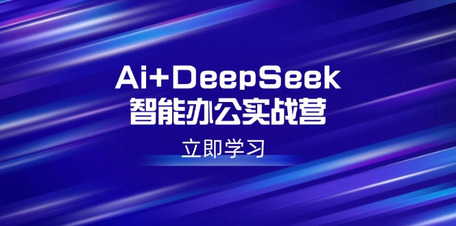Ai+DeepSeek智能办公实战营:解锁AI写作、设计、PPT等高薪技能 Ai+DeepSeek智能办公实战营:解锁AI写作、设计、PPT等高薪技能