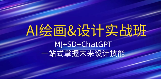 AI绘画&设计实战班：MJ+SD+ChatGPT，一站式掌握未来设计技能-创业资源网 | 精品设计与工具分享平台