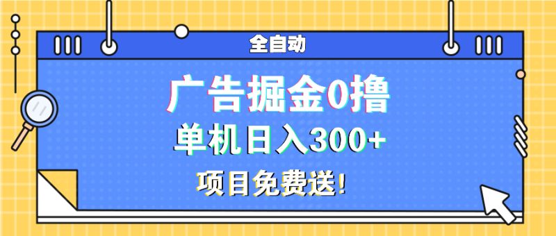 广告掘金0撸项目免费送,单机日入300+-创业资源网 | 精品设计与工具分享平台