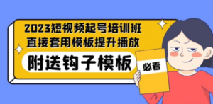 2023最新短视频起号培训班:直接套用模板提升播放,附送钩子模板-31节课-创业资源网 | 精品设计与工具分享平台