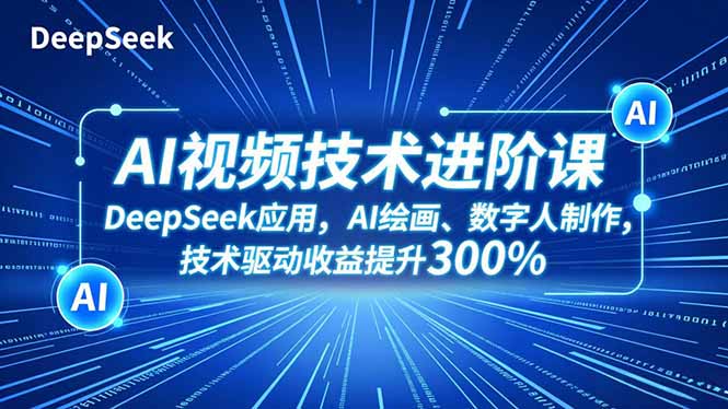 AI视频技术进阶课,DeepSeek应用、AI绘画、数字人制作,技术驱动收益提升300% AI视频技术进阶课,DeepSeek应用、AI绘画、数字人制作,技术驱动收益提升300%