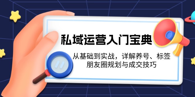 私域运营入门宝典：从基础到实战，详解养号、标签、朋友圈规划与成交技巧-创业资源网 | 精品设计与工具分享平台