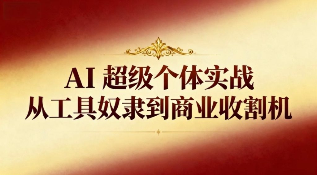 AI超级个体实战:从工具奴隶到商业收割机-创业资源网 | 精品设计与工具分享平台