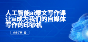 人工智能ai爆文写作课，让ai成为我们的自媒体写作的印钞机-创业资源网 | 精品设计与工具分享平台