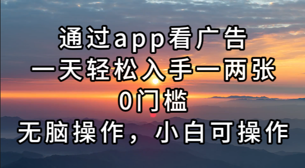 通过app看广告，一天轻松入手一两张0门槛，无脑操作，小白可操作-创业资源网 | 精品设计与工具分享平台