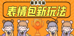 长期稳定项目，表情包新玩法，无脑搬运0基础可做，一部手机实现日入300+-创业资源网 | 精品设计与工具分享平台