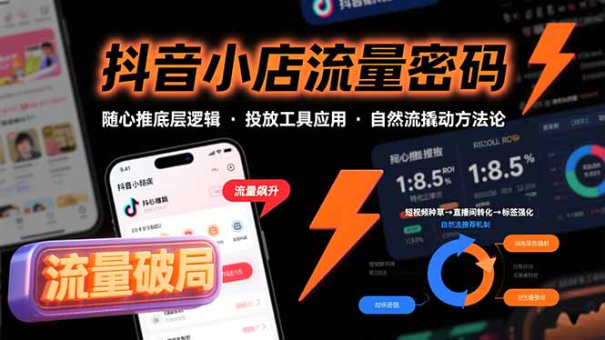抖音小店流量密码,随心推底层逻辑,投放工具应用,自然流撬动核心方法论 抖音小店流量密码,随心推底层逻辑,投放工具应用,自然流撬动核心方法论