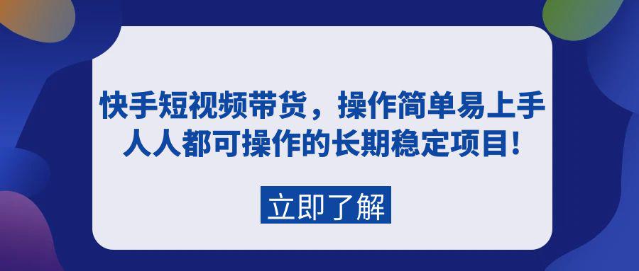 快手短视频带货,新人操作简单易上手,普通人都可操作的长期稳定项目! 快手短视频带货,新人操作简单易上手,普通人都可操作的长期稳定项目!