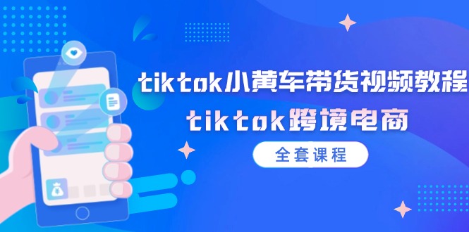 tiktok小黄车带货视频教程，tiktok跨境电商（全套课程）-创业资源网 | 精品设计与工具分享平台