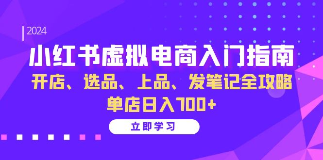 小红书虚拟电商入门指南:开店、选品、上品、发笔记全攻略 单店日入700+ 小红书虚拟电商入门指南:开店、选品、上品、发笔记全攻略 单店日入700+