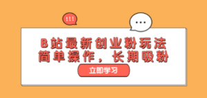 B站最新创业粉玩法，简单操作，长期吸粉-创业资源网 | 精品设计与工具分享平台