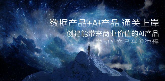 数据产品+AI产品 通关上岸，创建能带来商业价值的AI产品，学习AI产品开发-创业资源网 | 精品设计与工具分享平台