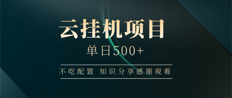 云挂机项目单日500+ 不吃配置,知识分享感谢观看-创业资源网 | 精品设计与工具分享平台