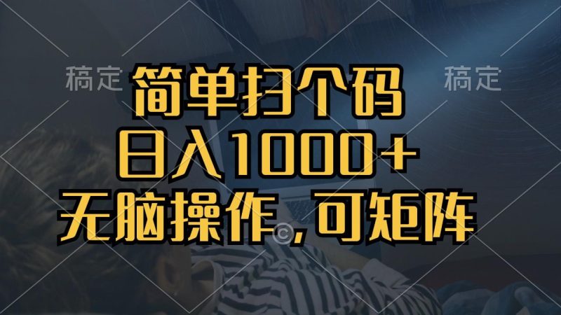 简单扫个码，日入1000+，单机30，做就有，可矩阵，无脑操作-创业资源网 | 精品设计与工具分享平台