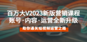 百万大V2023新版营销课 账号·内容·运营全新升级 通关短视频运营之路-创业资源网 | 精品设计与工具分享平台