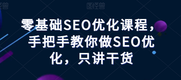 零基础SEO优化教程——手把手教你做SEO优化，只讲干货-创业资源网 | 精品设计与工具分享平台