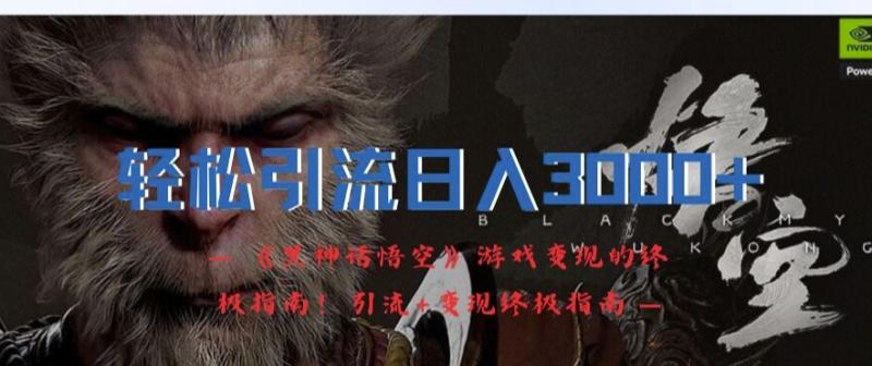 轻松引流日入3K,《黑神话悟空》游戏变现的终极指南!引流+变现终极指南 轻松引流日入3K,《黑神话悟空》游戏变现的终极指南!引流+变现终极指南