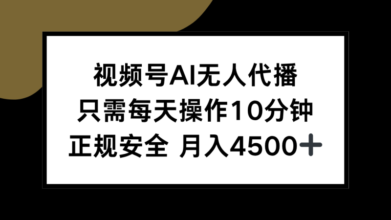 视频号AI无人代播,只需每天操作10分钟,正规安全,月入4500+-创业资源网 | 精品设计与工具分享平台