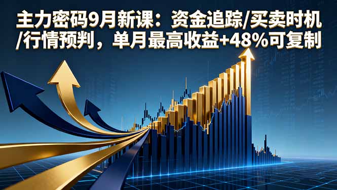 主力密码9月新课：资金追踪/买卖时机/行情预判，单月最高收益+48%可复制-创业资源网 | 精品设计与工具分享平台