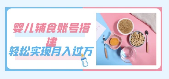 掌握婴儿辅食账号搭建技巧,月入过万不是梦(教程 素材) 掌握婴儿辅食账号搭建技巧,月入过万不是梦(教程 素材)