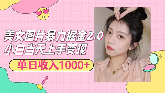 美女图片暴力掘金2.0,轻松日入1000+,简单易上手 美女图片暴力掘金2.0,轻松日入1000+,简单易上手