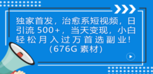 独家首发，治愈系短视频，日引流500+当天变现小白月入过万（附676G素材）-创业资源网 | 精品设计与工具分享平台