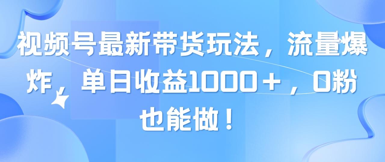 视频号最新带货玩法,流量爆炸,单日收益1000+,0粉也能做! 视频号最新带货玩法,流量爆炸,单日收益1000+,0粉也能做!