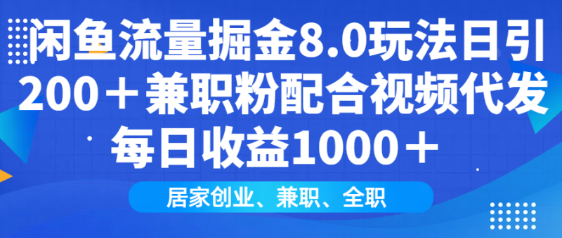 闲鱼流量掘金8.0玩法日引200+兼职粉配合视频代发日入1000+收益适合互…-创业资源网 | 精品设计与工具分享平台