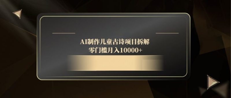 AI制作儿童古诗项目拆解，零门槛月入10000+-创业资源网 | 精品设计与工具分享平台