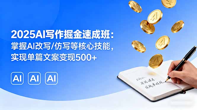 2025AI写作掘金速成班:掌握AI改写/仿写等核心技能,实现单篇文案变现500+ 2025AI写作掘金速成班:掌握AI改写/仿写等核心技能,实现单篇文案变现500+
