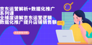 京东运营解析与数据化推广系列课，全维度讲解京东运营逻辑+数据化推广提.-创业资源网 | 精品设计与工具分享平台