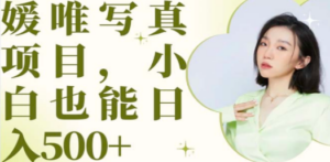 最新出炉媛唯写真项目，小白可日入500+-创业资源网 | 精品设计与工具分享平台
