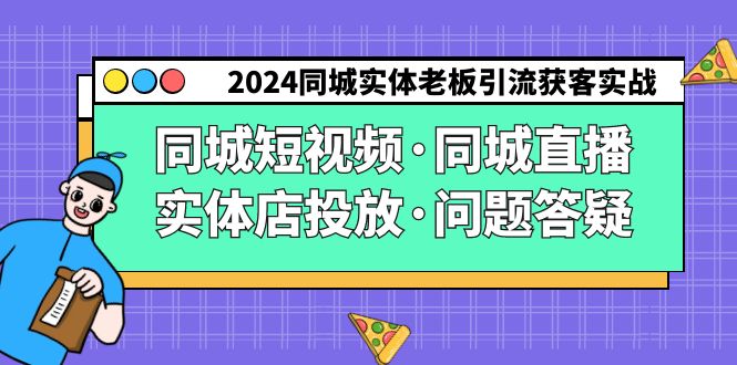 2024同城实体老板引流获客实操同城短视频·同城直播·实体店投放·问题答疑-创业资源网 | 精品设计与工具分享平台