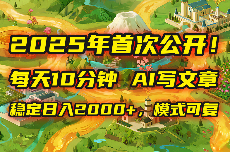 2025年8月首次公开，每天10分钟，用AI写文章，稳定日入2000+，模式可复…-创业资源网 | 精品设计与工具分享平台