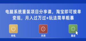 电脑系统重装项目分享课，淘宝即可接单变现，月入过万过+玩法简单粗暴-创业资源网 | 精品设计与工具分享平台