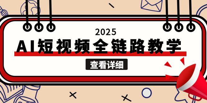 2025AI短视频全链路教学，文案图片视频生成，解决自媒体创作痛点-创业资源网 | 精品设计与工具分享平台