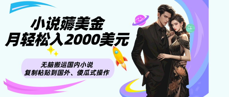 小说薅美金月轻松入2000美元项目、无脑搬运国内小说复制粘贴到国外、傻瓜式操作-创业资源网 | 精品设计与工具分享平台