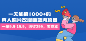 一天能搞1000+的，真人照片改漫画蓝海项目，一单9.9-19.9，收徒299，零成本-创业资源网 | 精品设计与工具分享平台