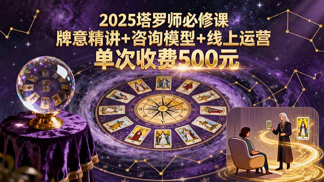 2025塔罗师必修课，牌意精讲+咨询模型+线上运营，单次收费500元-创业资源网 | 精品设计与工具分享平台