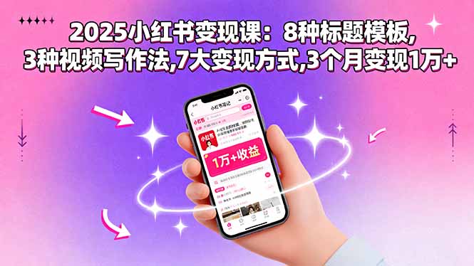 2025小红书变现课：8种标题模板,3种视频写作法,7大变现方式,3个月变现1万+-创业资源网 | 精品设计与工具分享平台