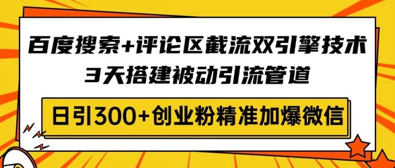 百度搜索+评论区截流双引擎技术，3天搭建被动引流管道，日引300+创业粉…-创业资源网 | 精品设计与工具分享平台