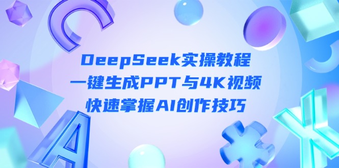 DeepSeek入门实操教程：一键生成PPT与4K视频，快速掌握AI创作技巧-创业资源网 | 精品设计与工具分享平台