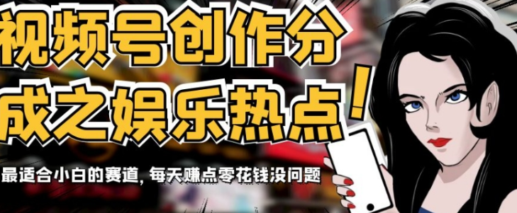 视频号创作分成之娱乐热点，最适合小白的赛道，每天赚点零花钱没问题-创业资源网 | 精品设计与工具分享平台