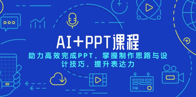 AI+PPT课程,助力高效完成PPT,掌握制作思路与设计技巧,提升表达力 AI+PPT课程,助力高效完成PPT,掌握制作思路与设计技巧,提升表达力